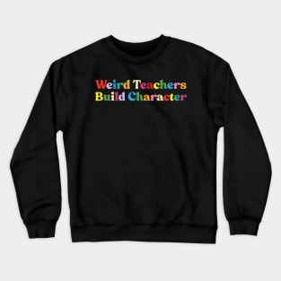 Weird Teachers Build Character funny teacher Crewneck Sweatshirt